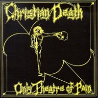 Christian Death, Only Theatre Of Pain