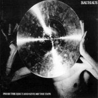 Bauhaus, Press The eject And Give Me The Tape