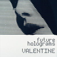 Future Holograms, Valentine