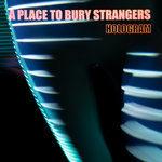 A Place To A Bury Strangers, Hologram